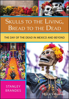 Skulls to the Living, Bread to the Dead: The Day of the Dead in Mexico and Beyond - Brandes, Stanley