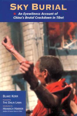 Sky Burial: An Eyewitness Account of China's Brutal Crackdown in Tibet - Kerr, Blake, M.D., and Dalai Lama (Foreword by), and Harrer, Heinrich (Introduction by)