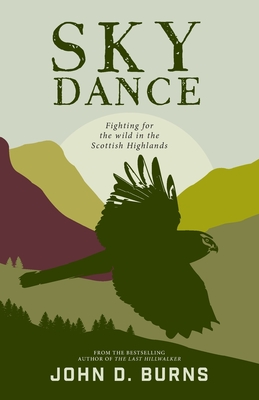 Sky Dance: Fighting for the wild in the Scottish Highlands - Burns, John D.
