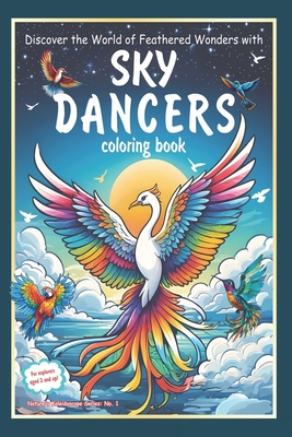 Sky Dancers Coloring Book: Discover the Majestic World of Birds in Full Color with Sky Dancers - Kay, Ashley (Editor), and Publishing, Mirai