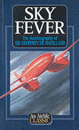 Sky Fever: The Autobiography of Sir Geoffrey De Havilland - Havilland, Geoffrey De, Sir