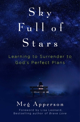 Sky Full of Stars: Learning to Surrender to God's Perfect Plans - Apperson, Meg, and Leonard, Lisa (Foreword by)