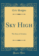 Sky High: The Story of Aviation (Classic Reprint)