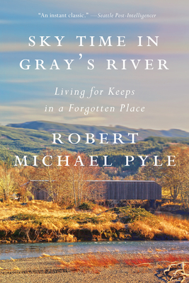 Sky Time in Gray's River: Living for Keeps in a Forgotten Place - Pyle, Robert Michael