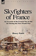 Skyfighters of France: an Account of the French War in the Air During the First World War