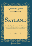 Skyland: Situated on High Plateau in the Blue Ridge Near Grand Old Stony Man Peak, Overlooking Famous Shenandoah Valley, 3, 500 Feet in the Blue (Classic Reprint)