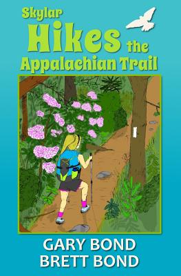 Skylar Hikes the Appalachian Trail - Bond, Brett, and Bond, Gary