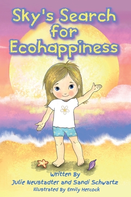 Sky's Search for Ecohappiness - Neustadter, Julie, and Schwartz, Sandi