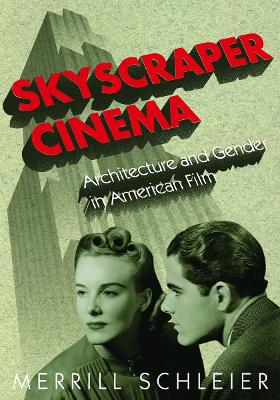Skyscraper Cinema: Architecture and Gender in American Film - Schleier, Merrill