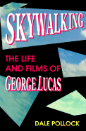 Skywalking: The Life and Films of George Lucas - Pollock, Dale