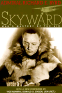 Skyward: Man's Mastery of the Air as Shown by the Brilliant Flights of America's Leading Air Explorer. His Life, His Thrilling Adventures, His North Pole and Trans-Atlantic Flights, Together with His Plans for Conquering the Antarctic by Air