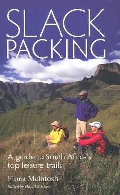 Slackpacking: A Guide to South Africa's Top Leisure Trails - McIntosh, Fiona, and Bristow, David (Editor)
