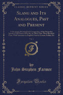 Slang and Its Analogues, Past and Present, Vol. 4: A Dictionary Historical and Comparative of the Heterodox Speech of All Classes of Society for More Than Three Hundred Years, with Synonyms in English, French, German, Italian, Etc (Classic Reprint)