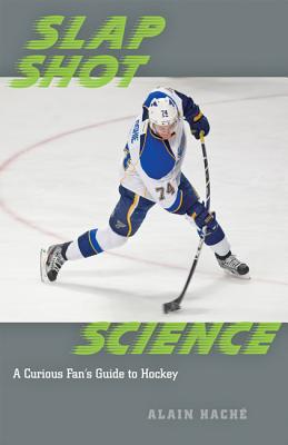 Slap Shot Science: A Curious Fan's Guide to Hockey - Hach, Alain