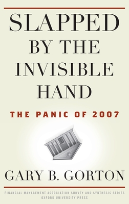 Slapped by the Invisible Hand: The Panic of 2007 - Gorton, Gary B