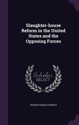 Slaughter-house Reform in the United States and the Opposing Forces - Rowley, Francis Harold