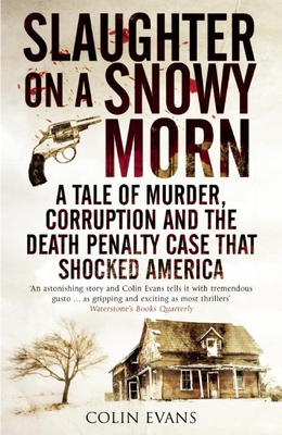 Slaughter on a Snowy Morn: A Tale of Murder, Corruption and the Death Penalty Case That Shocked America - Evans, Colin