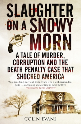 Slaughter on a Snowy Morn: A Tale of Murder, Corruption and the Death Penalty Case That Shocked America - Evans, Colin