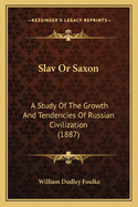 Slav or Saxon: A Study of the Growth and Tendencies of Russian Civilization (1887)