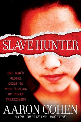 Slave Hunter: One Man's Global Quest to Free Victims of Human Trafficking - Cohen, Aaron, and Buckley, Christine