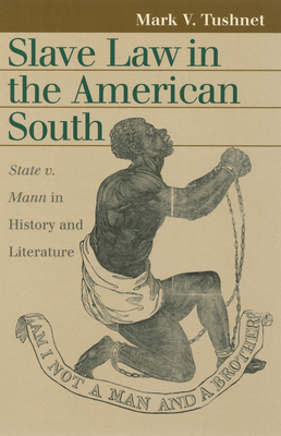 Slave Law in the American South: State V. Mann in History and Literature - Tushnet, Mark V