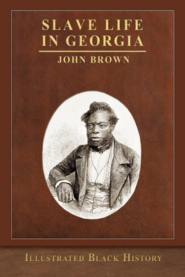 Slave Life in Georgia: Illustrated Black History Collection - Brown, John