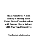 Slave Narratives: A Folk History of Slavery in the United States from Interviews with Former Slaves, Volume VIII: Maryland Narratives - Work Projects Administration, Projects Administration