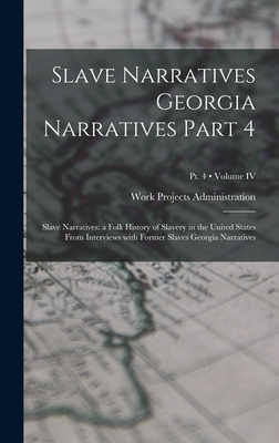 Slave Narratives Georgia Narratives Part 4: Slave Narratives: a Folk History of Slavery in the United States From Interviews with Former Slaves Georgia Narratives; Volume IV; Pt. 4 - Work Projects Administration