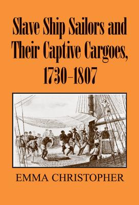 Slave Ship Sailors and Their Captive Cargoes, 1730-1807 - Christopher, Emma