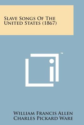 Slave Songs of the United States (1867) - Allen, William Francis, and Ware, Charles Pickard, and Garrison, Lucy McKim