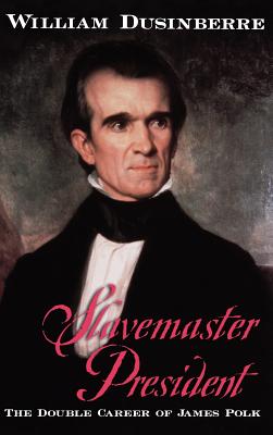 Slavemaster President: The Double Career of James Polk - Dusinberre, William
