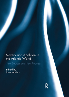 Slavery and Abolition in the Atlantic World: New Sources and New Findings - Landers, Jane (Editor)