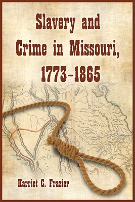 Slavery and Crime in Missouri, 1773-1865 - Frazier, Harriet C