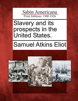 Slavery and Its Prospects in the United States. - Eliot, Samuel Atkins