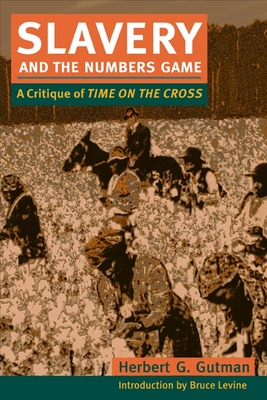 Slavery and the Numbers Game: A Critique of Time on the Cross - Gutman, Herbert G