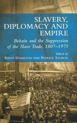 Slavery, Diplomacy and Empire: Britain and the Supression of the Slave Trade, 1807-1975 - Hamilton, Keith