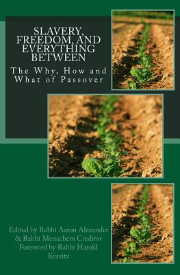 Slavery, Freedom, and Everything Between: The Why, How and What of Passover - Alexander, Aaron (Editor), and Kravitz, Harold (Introduction by), and Artson, Bradley Shavit