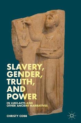 Slavery, Gender, Truth, and Power in Luke-Acts and Other Ancient Narratives - Cobb, Christy