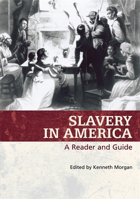 Slavery in America: A Reader and Guide - Morgan, Kenneth (Editor)