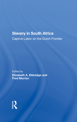 Slavery In South Africa: Captive Labor On The Dutch Frontier - Eldredge, Elizabeth, and Morton, Fred