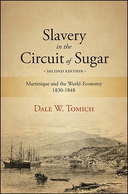 Slavery in the Circuit of Sugar, Second Edition: Martinique and the World-Economy, 1830-1848 - Tomich, Dale W, Professor