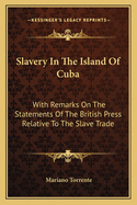 Slavery In The Island Of Cuba: With Remarks On The Statements Of The British Press Relative To The Slave Trade