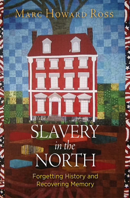 Slavery in the North: Forgetting History and Recovering Memory - Ross, Marc Howard, Professor