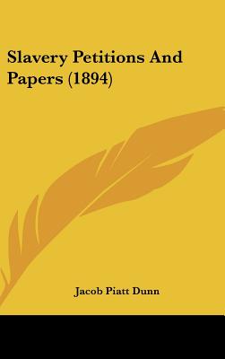 Slavery Petitions And Papers (1894) - Dunn, Jacob Piatt