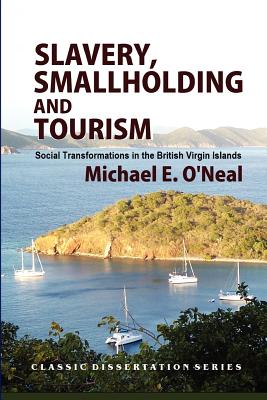 Slavery, Smallholding and Tourism: Social Transformations in the British Virgin Islands - Cohen, Colleen Ballerino (Introduction by), and Maurer, Bill, and O'Neal, Michael E