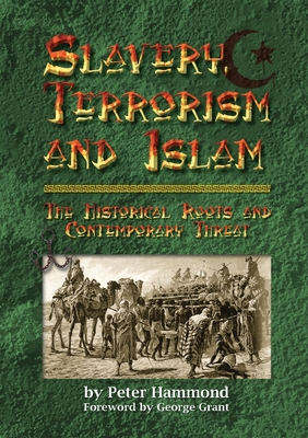 Slavery, Terrorism and Islam - The Historical Roots and Contemporary Threat - Hammond, Peter, and Grant, George, Dr. (Foreword by), and Fellowship, Frontline (Introduction by)