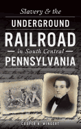 Slavery & the Underground Railroad in South Central Pennsylvania