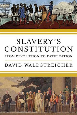 Slavery's Constitution: From Revolution to Ratification - Waldstreicher, David