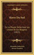 Slaves Du Sud: Ou Le Peuple Serbe Avec Les Croates Et Les Bulgares (1853)