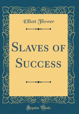 Slaves of Success (Classic Reprint) - Flower, Elliott